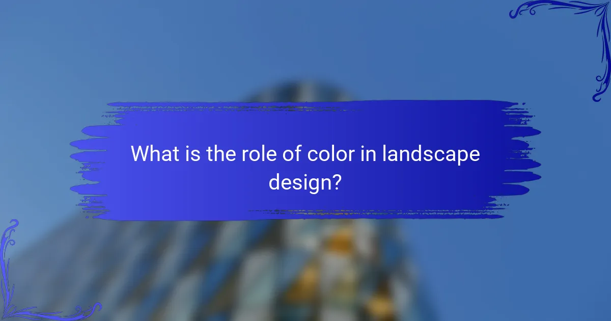 What is the role of color in landscape design?