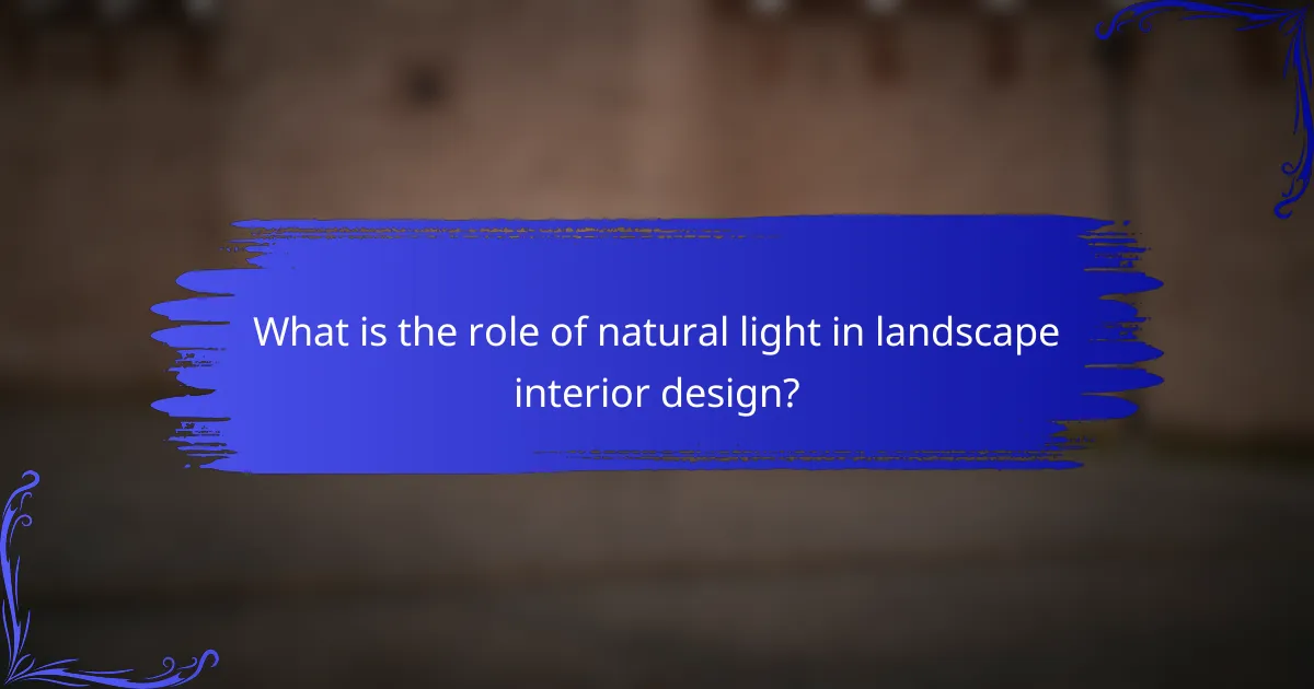 What is the role of natural light in landscape interior design?