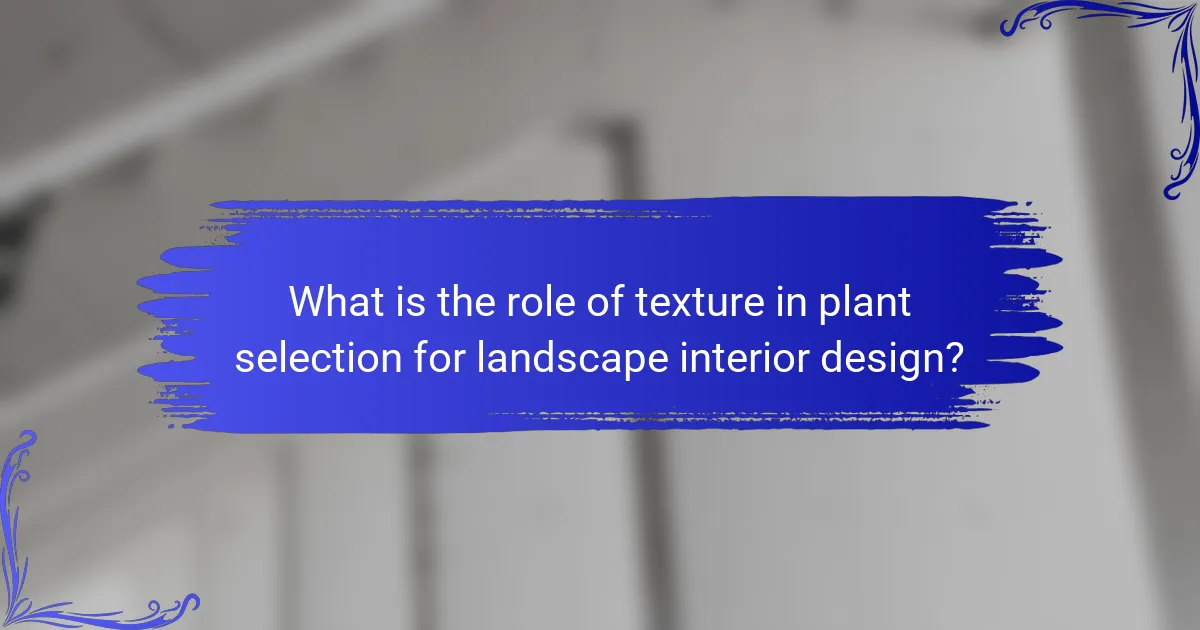 What is the role of texture in plant selection for landscape interior design?