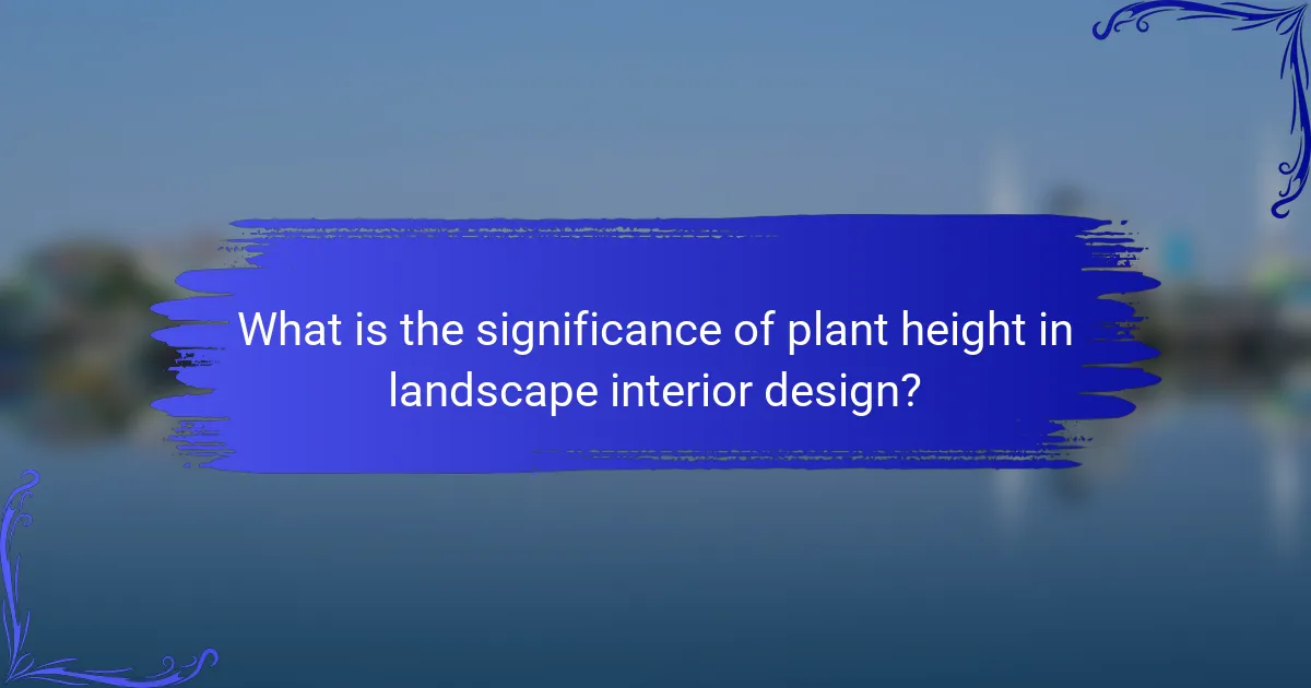 What is the significance of plant height in landscape interior design?