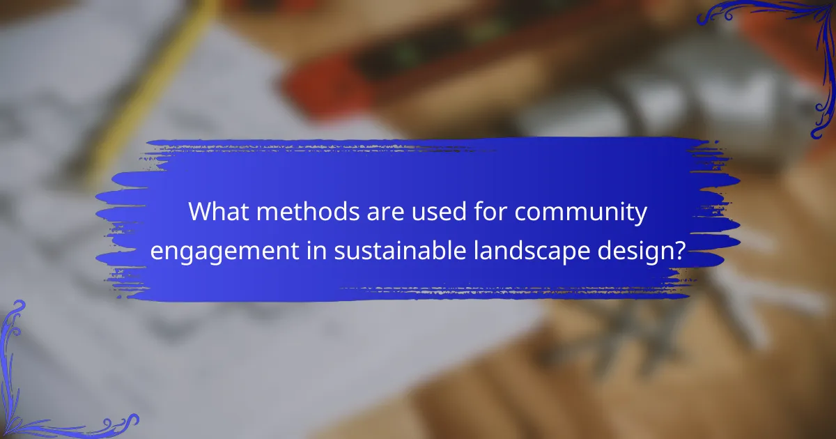 What methods are used for community engagement in sustainable landscape design?