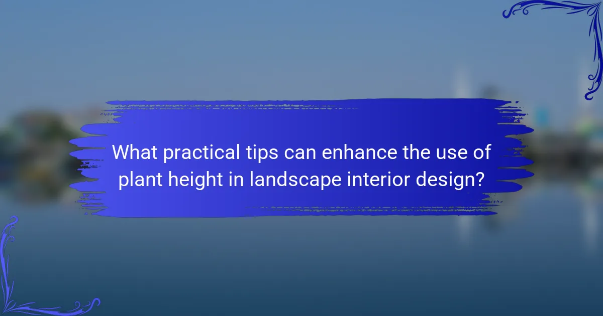 What practical tips can enhance the use of plant height in landscape interior design?