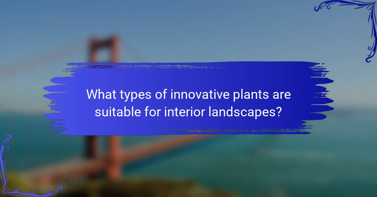 What types of innovative plants are suitable for interior landscapes?
